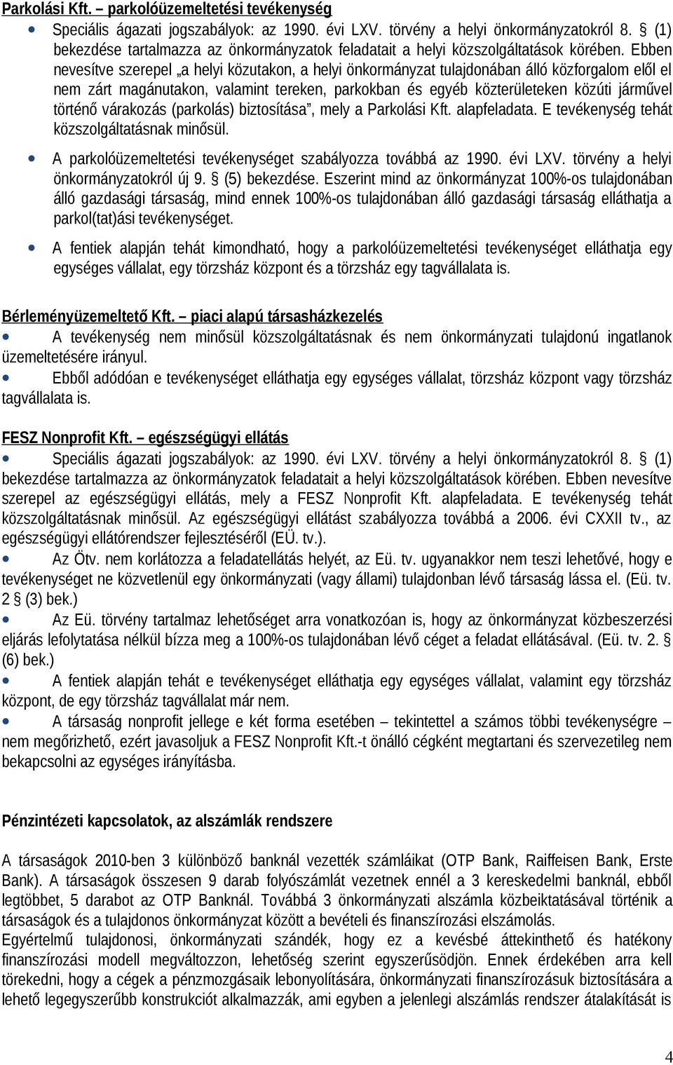 Ebben nevesítve szerepel a helyi közutakon, a helyi önkormányzat tulajdonában álló közforgalom elől el nem zárt magánutakon, valamint tereken, parkokban és egyéb közterületeken közúti járművel