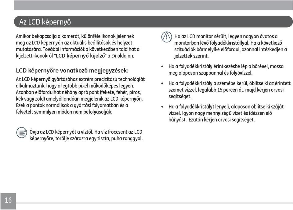 LCD képernyőre vonatkozó megjegyzések: Az LCD képernyő gyártásához extrém precizitású technológiát alkalmaztunk, hogy a legtöbb pixel működőképes legyen.