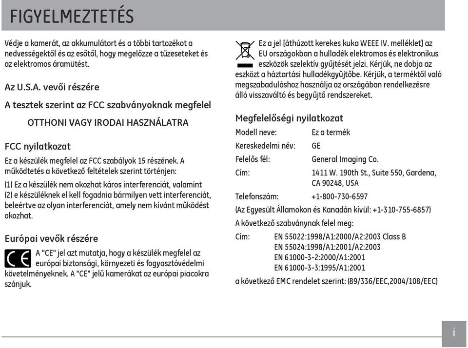 A működtetés a következő feltételek szerint történjen: (1) Ez a készülék nem okozhat káros interferenciát, valamint (2) e készüléknek el kell fogadnia bármilyen vett interferenciát, beleértve az