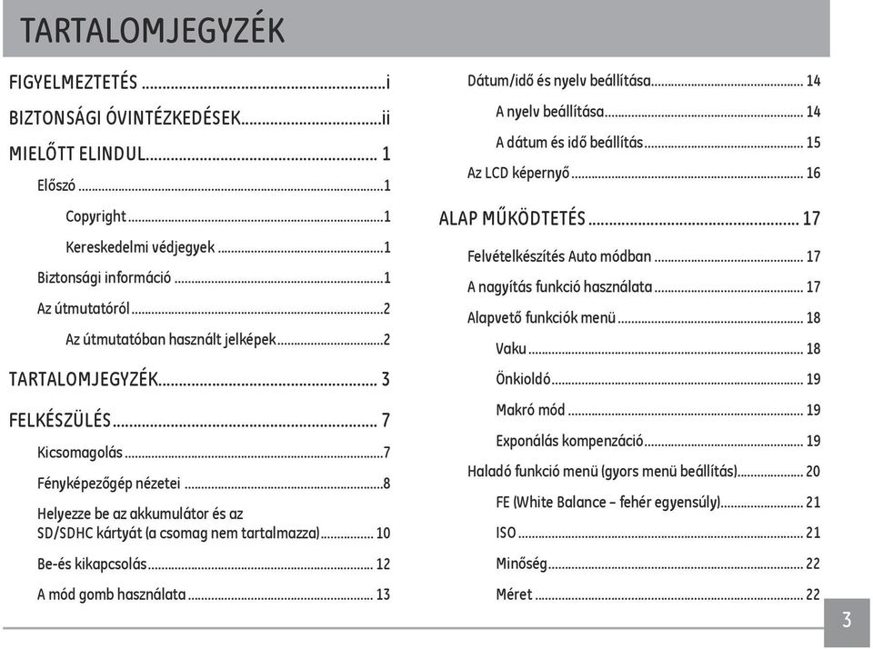 .. 10 Be-és kikapcsolás... 12 A mód gomb használata... 13 Dátum/idő és nyelv beállítása... 14 A nyelv beállítása... 14 A dátum és idő beállítás... 15 Az LCD képernyő... 16 ALAP MŰKÖDTETÉS.