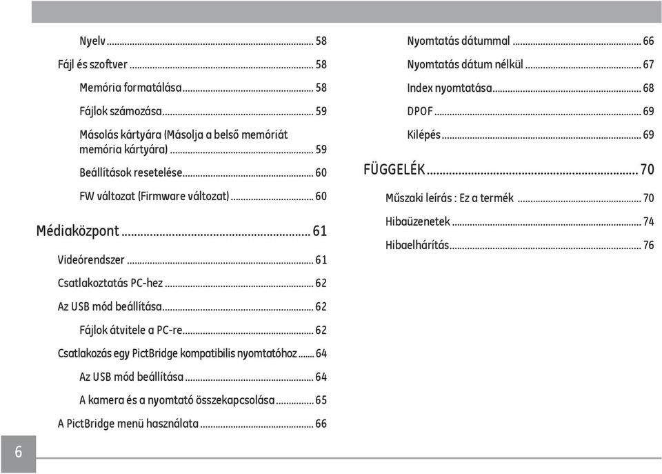 .. 62 Csatlakozás egy PictBridge kompatibilis nyomtatóhoz... 64 Az USB mód beállítása... 64 A kamera és a nyomtató összekapcsolása... 65 A PictBridge menü használata.