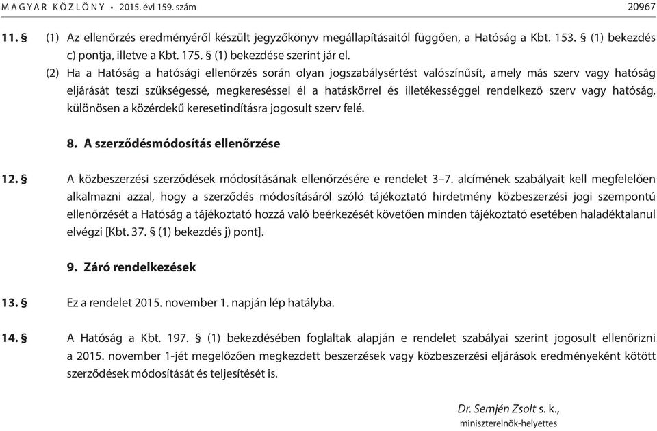 (2) Ha a Hatóság a hatósági ellenőrzés során olyan jogszabálysértést valószínűsít, amely más szerv vagy hatóság eljárását teszi szükségessé, megkereséssel él a hatáskörrel és illetékességgel