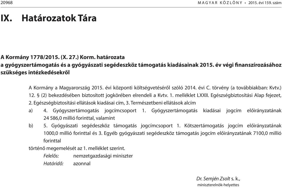 (2) bekezdésében biztosított jogkörében elrendeli a Kvtv. 1. melléklet LXXII. Egészségbiztosítási Alap fejezet, 2. Egészségbiztosítási ellátások kiadásai cím, 3. Természetbeni ellátások alcím a) 4.