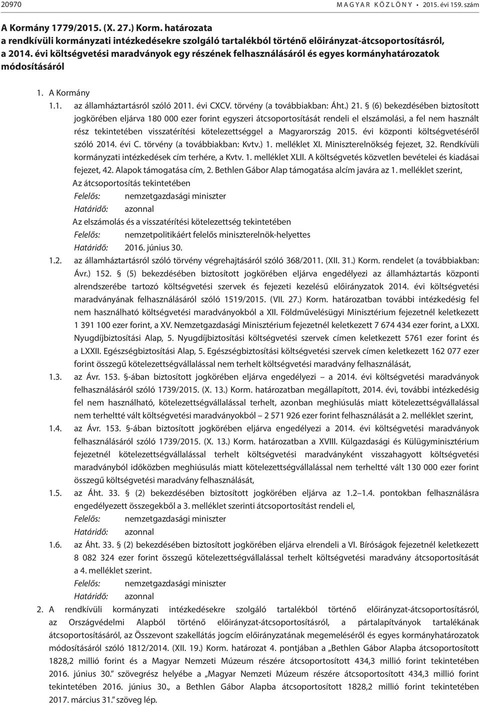 évi költségvetési maradványok egy részének felhasználásáról és egyes kormányhatározatok módosításáról 1. A Kormány 1.1. az államháztartásról szóló 2011. évi CXCV. törvény (a továbbiakban: Áht.) 21.