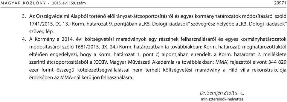 évi költségvetési maradványok egy részének felhasználásáról és egyes kormányhatározatok módosításáról szóló 1681/2015. (IX. 24.) Korm. határozatban (a továbbiakban: Korm.