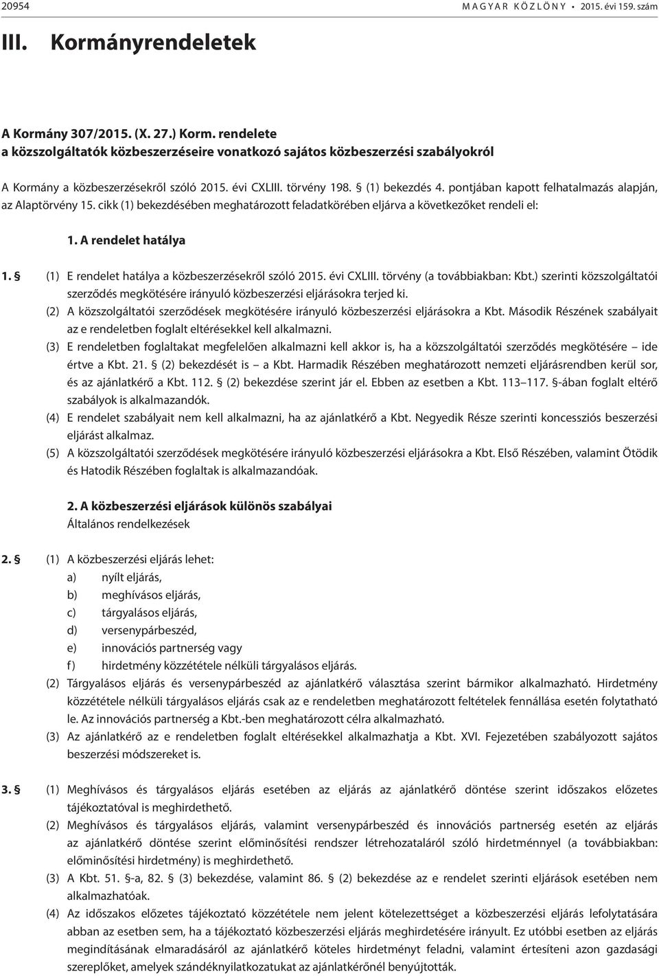 pontjában kapott felhatalmazás alapján, az Alaptörvény 15. cikk (1) bekezdésében meghatározott feladatkörében eljárva a következőket rendeli el: 1. A rendelet hatálya 1.