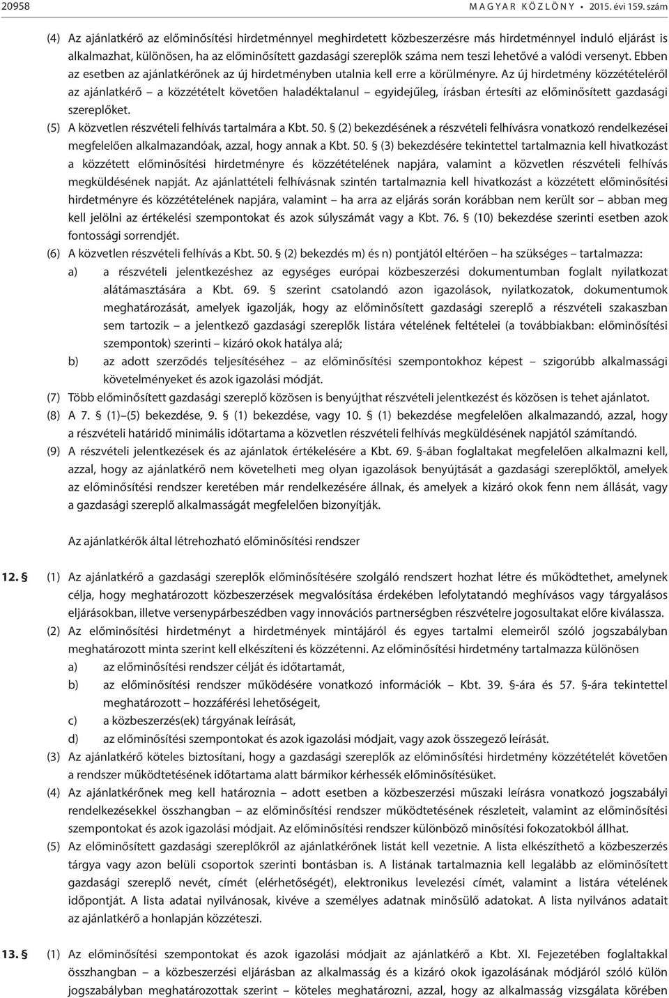 lehetővé a valódi versenyt. Ebben az esetben az ajánlatkérőnek az új hirdetményben utalnia kell erre a körülményre.