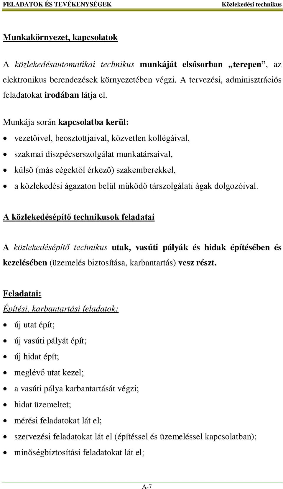 Munkája során kapcsolatba kerül: vezetőivel, beosztottjaival, közvetlen kollégáival, szakmai diszpécserszolgálat munkatársaival, külső (más cégektől érkező) szakemberekkel, a közlekedési ágazaton