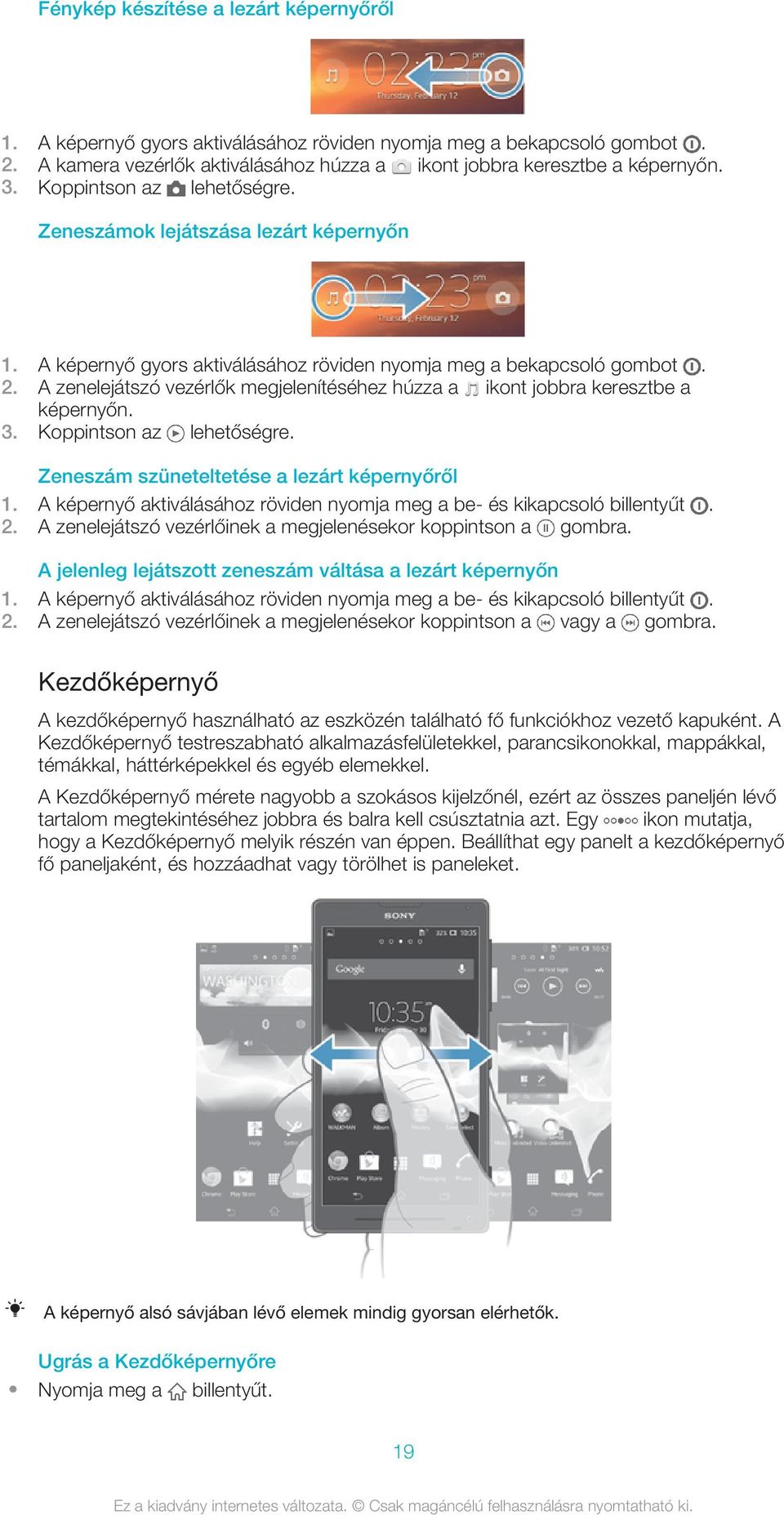 A zenelejátszó vezérlők megjelenítéséhez húzza a ikont jobbra keresztbe a képernyőn. 3. Koppintson az lehetőségre. Zeneszám szüneteltetése a lezárt képernyőről 1.