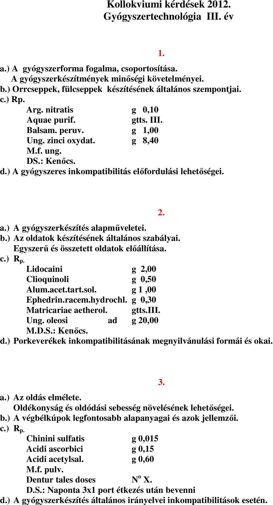 ) A gyógyszeres inkompatibilitás előfordulási lehetőségei. 1. a.) A gyógyszerkészítés alapműveletei. b.) Az oldatok készítésének általános szabályai. Egyszerű és összetett oldatok előállítása.