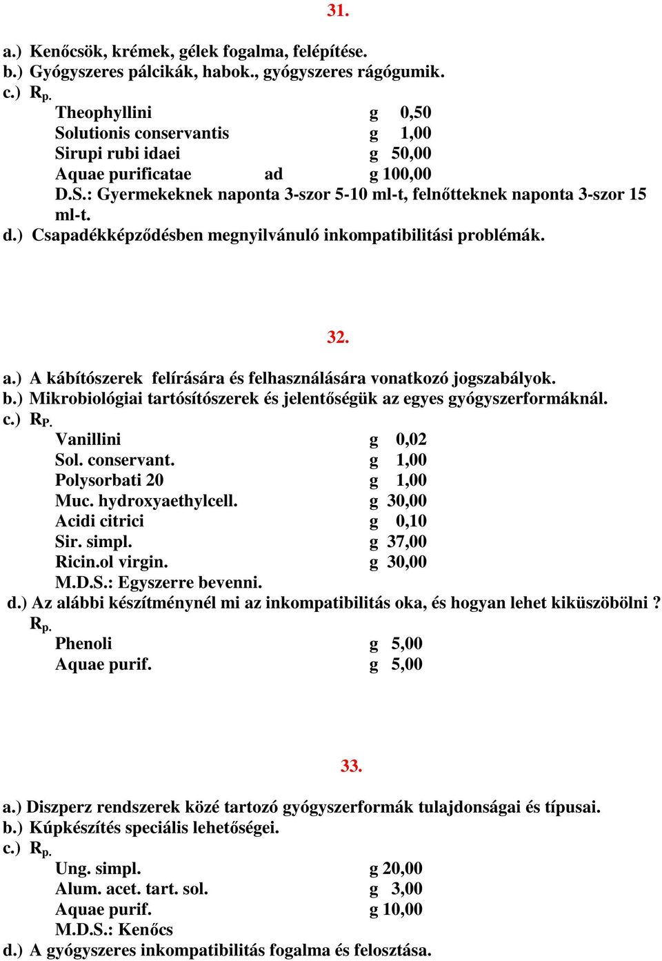 ) Csapadékképződésben megnyilvánuló inkompatibilitási problémák. 32. a.) A kábítószerek felírására és felhasználására vonatkozó jogszabályok. b.