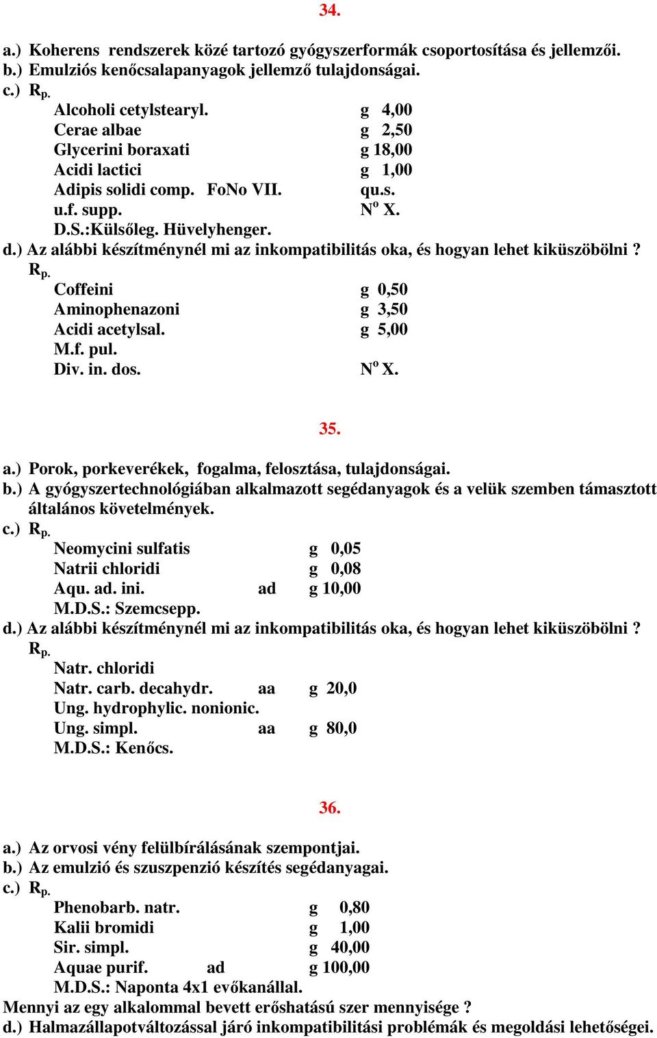 ) Az alábbi készítménynél mi az inkompatibilitás oka, és hogyan lehet Coffeini g 0,50 Aminophenazoni g 3,50 Acidi acetylsal. g 5,00 M.f. pul. Div. in. dos. N o X. 35. a.) Porok, porkeverékek, fogalma, felosztása, tulajdonságai.