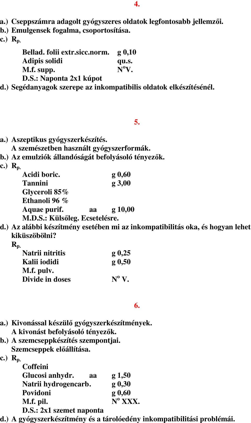 ) Az emulziók állandóságát befolyásoló tényezők. Acidi boric. g 0,60 Tannini g 3,00 Glyceroli 85% Ethanoli 96 % Aquae purif. aa g 10,00 M.D.S.: Külsőleg. Ecsetelésre. kiküszöbölni?