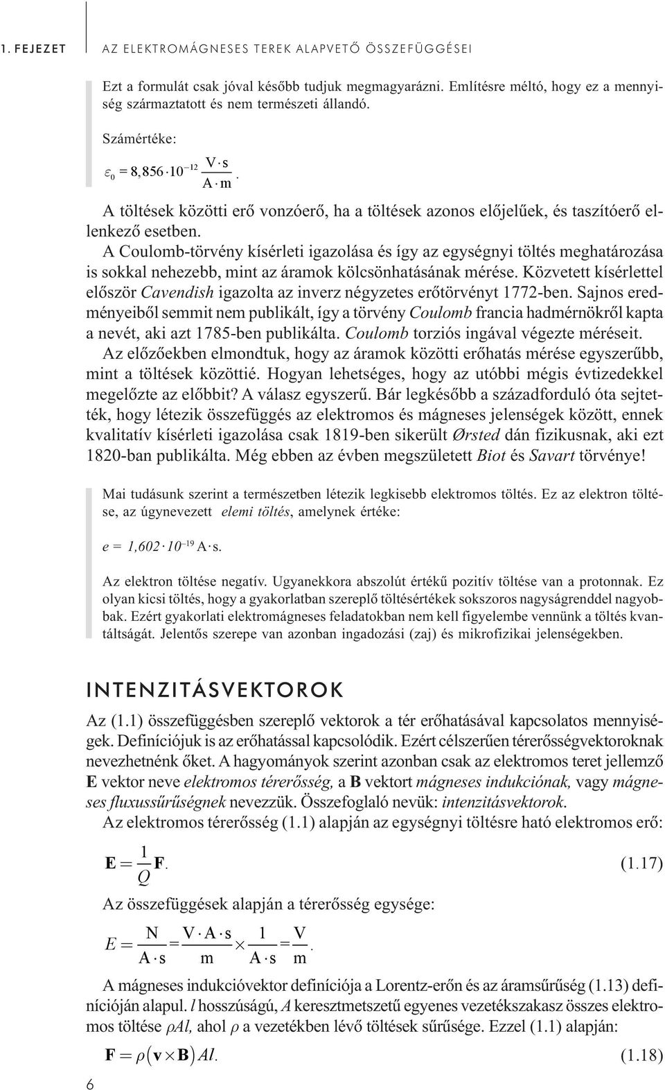 A Coulomb-törvény kísérleti igazolása és így az egységnyi töltés meghatározása is sokkal nehezebb, mint az áramok kölcsönhatásának mérése.