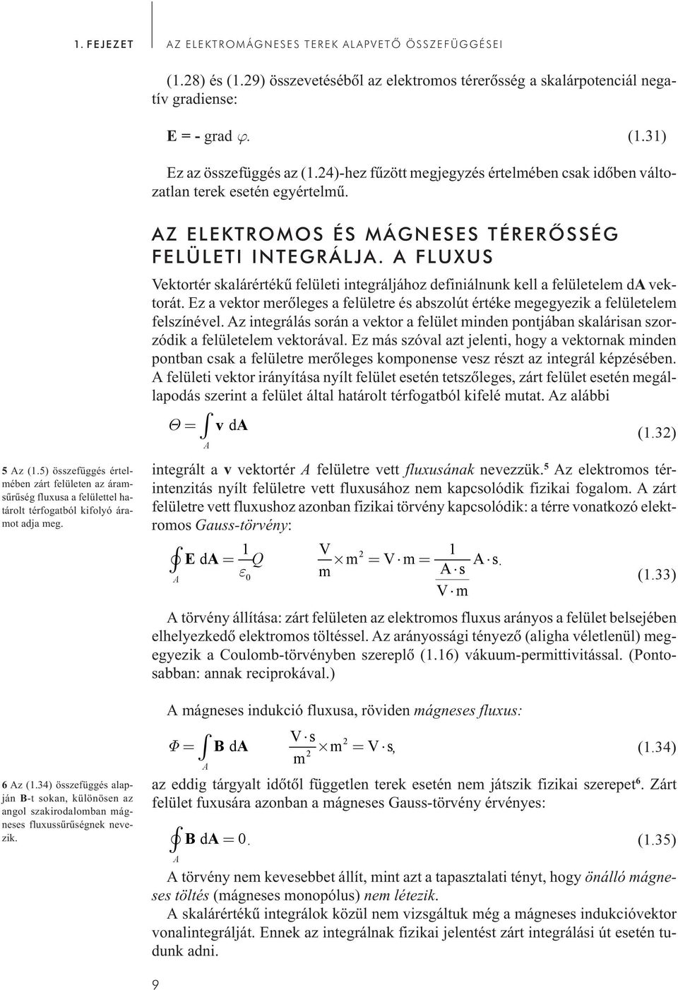 5) összefüggés értelmében zárt felületen az áramsûrûség fluxusa a felülettel határolt térfogatból kifolyó áramot adja meg. 6 Az (.