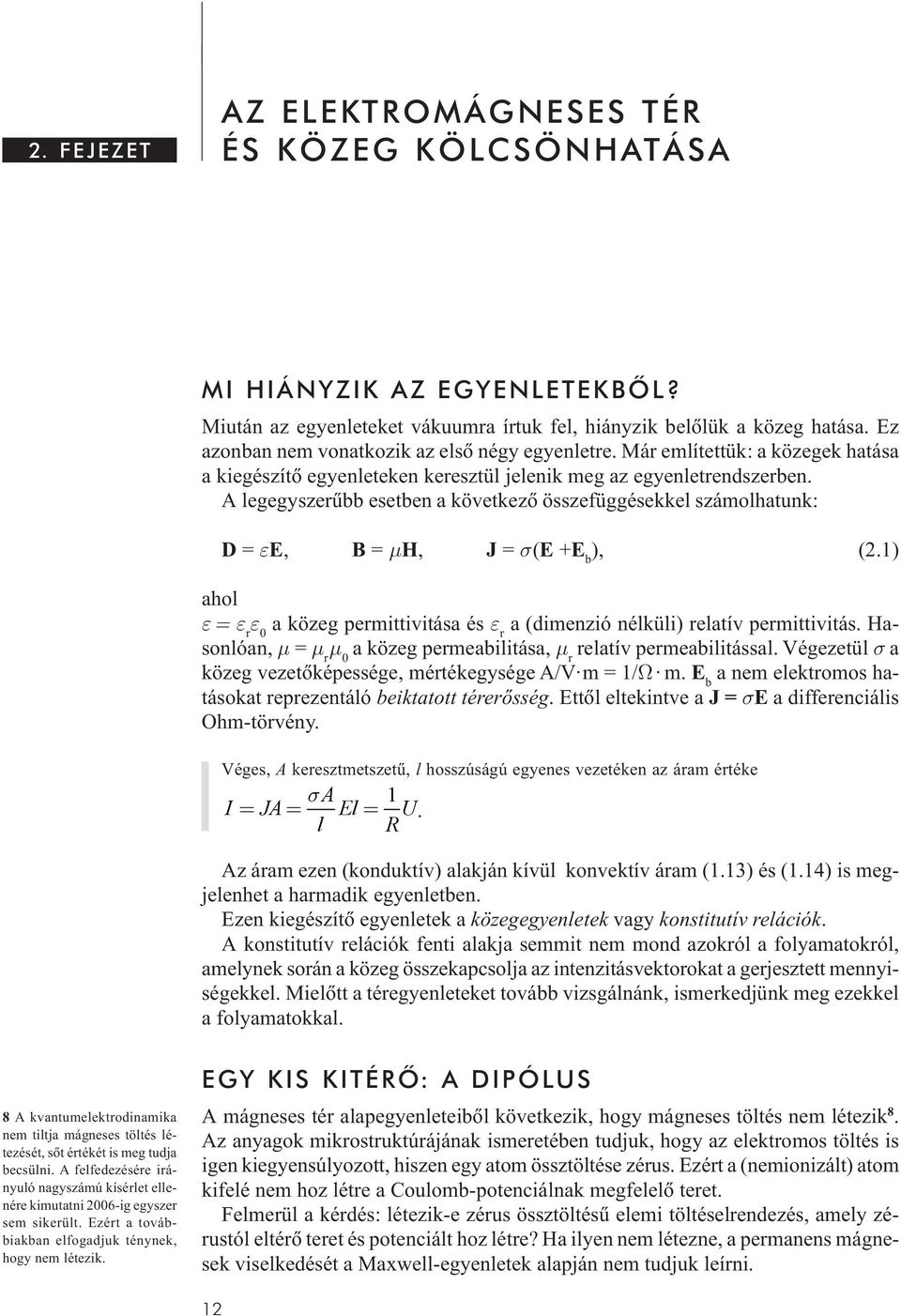 A legegyszerûbb esetben a következõ összefüggésekkel számolhatunk: D = εe, B = μh, J = σ(e +E b ), (.) ahol ε= ε r ε a közeg permittivitása és ε r a (dimenzió nélküli) relatív permittivitás.