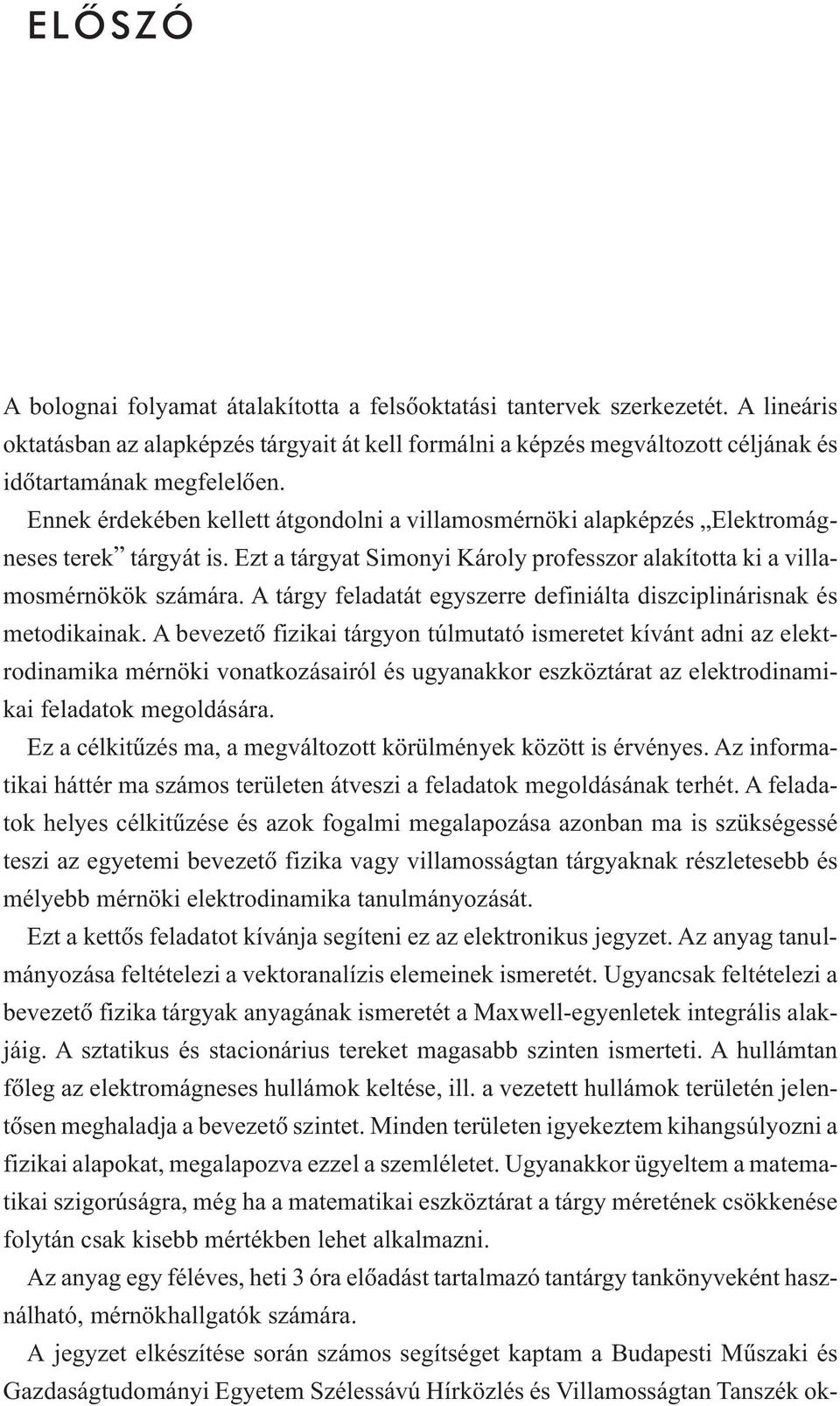 Ennek érdekében kellett átgondolni a villamosmérnöki alapképzés Elektromágneses terek tárgyát is. Ezt a tárgyat Simonyi Károly professzor alakította ki a villamosmérnökök számára.