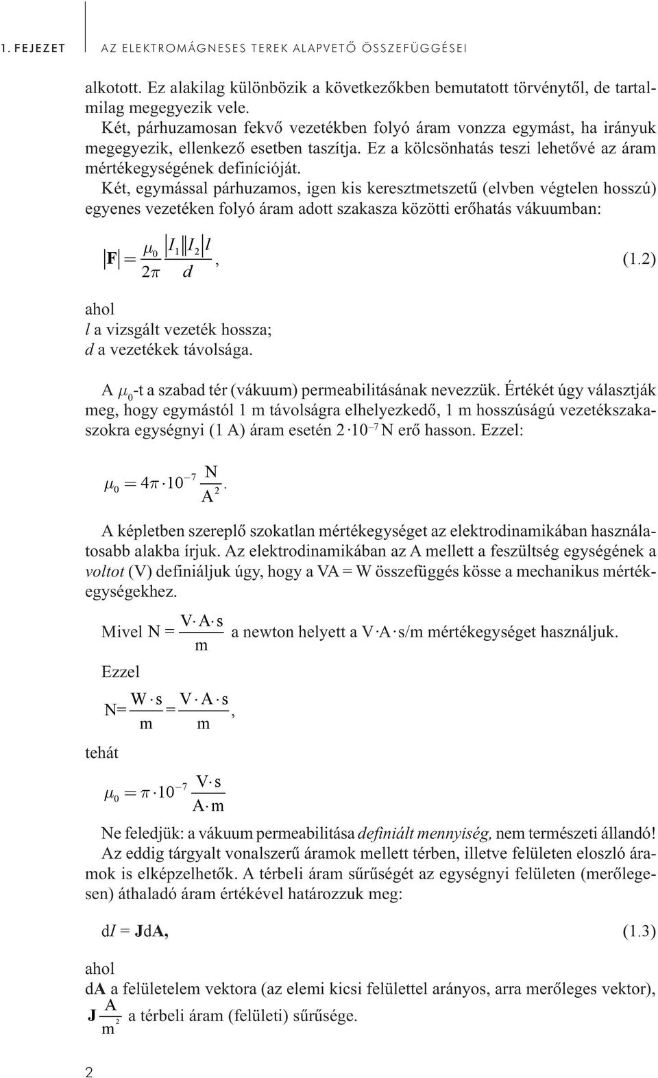 Két, egymással párhuzamos, igen kis keresztmetszetû (elvben végtelen hosszú) egyenes vezetéken folyó áram adott szakasza közötti erõhatás vákuumban: F = μ I π ahol l a vizsgált vezeték hossza; d a