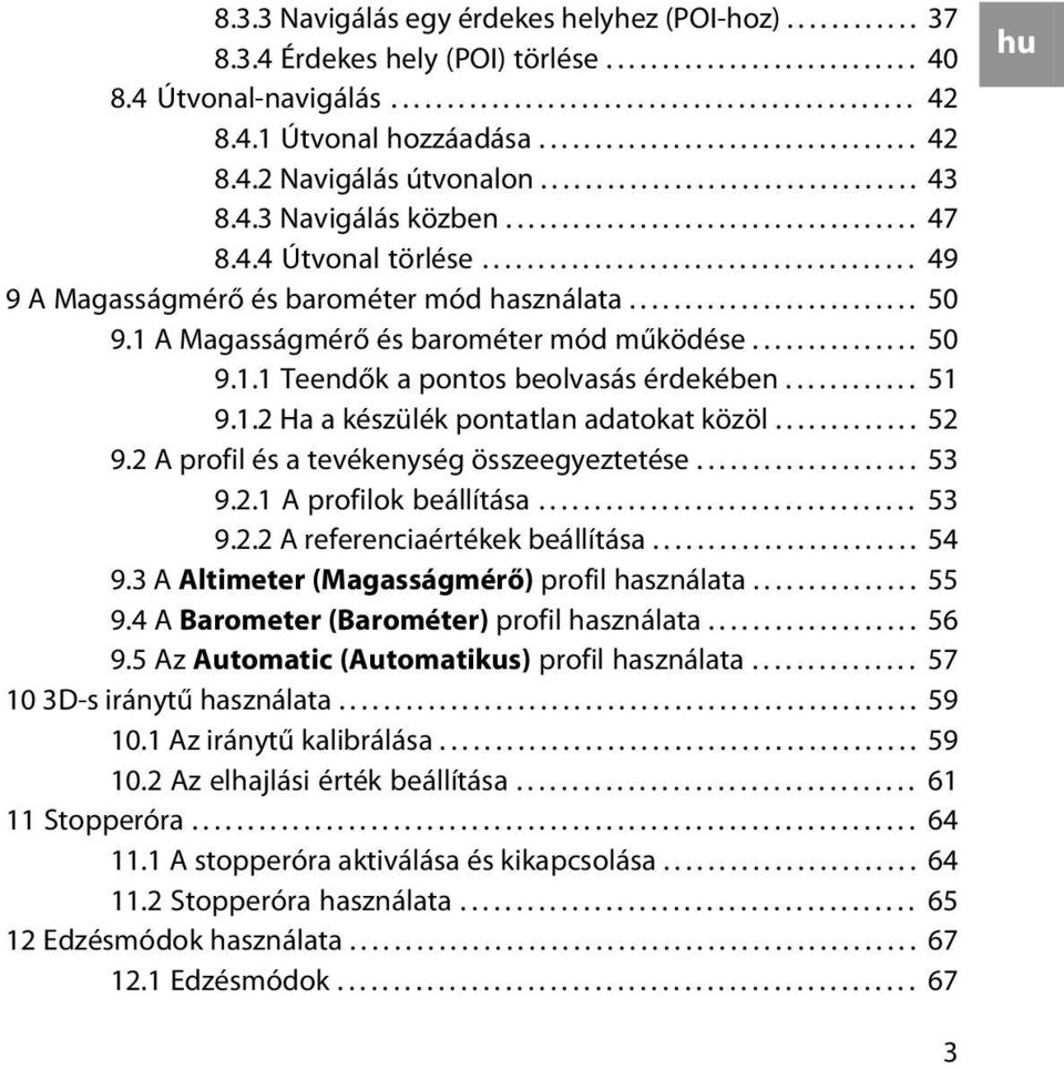 ...................................... 49 9 A Magasságmérő és barométer mód használata.......................... 50 9.1 A Magasságmérő és barométer mód működése............... 50 9.1.1 Teendők a pontos beolvasás érdekében.