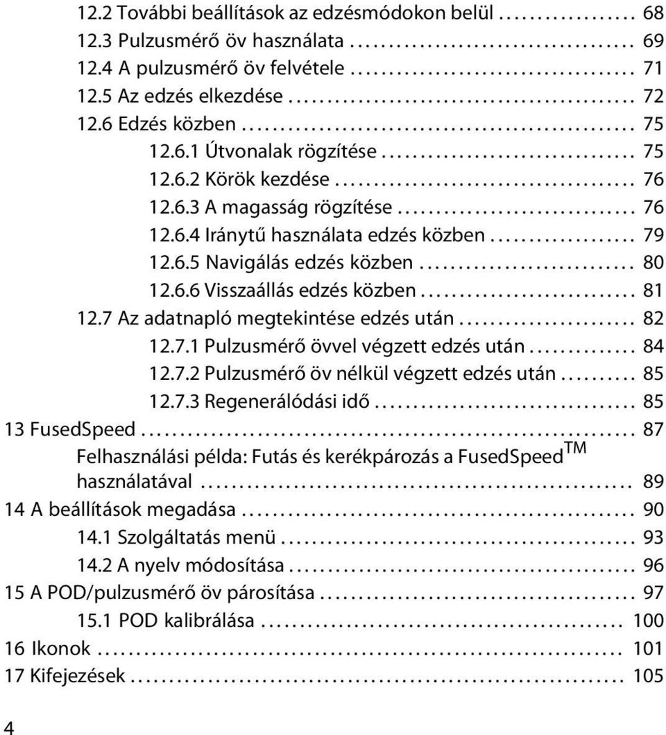 ...................................... 76 12.6.3 A magasság rögzítése............................... 76 12.6.4 Iránytű használata edzés közben................... 79 12.6.5 Navigálás edzés közben.