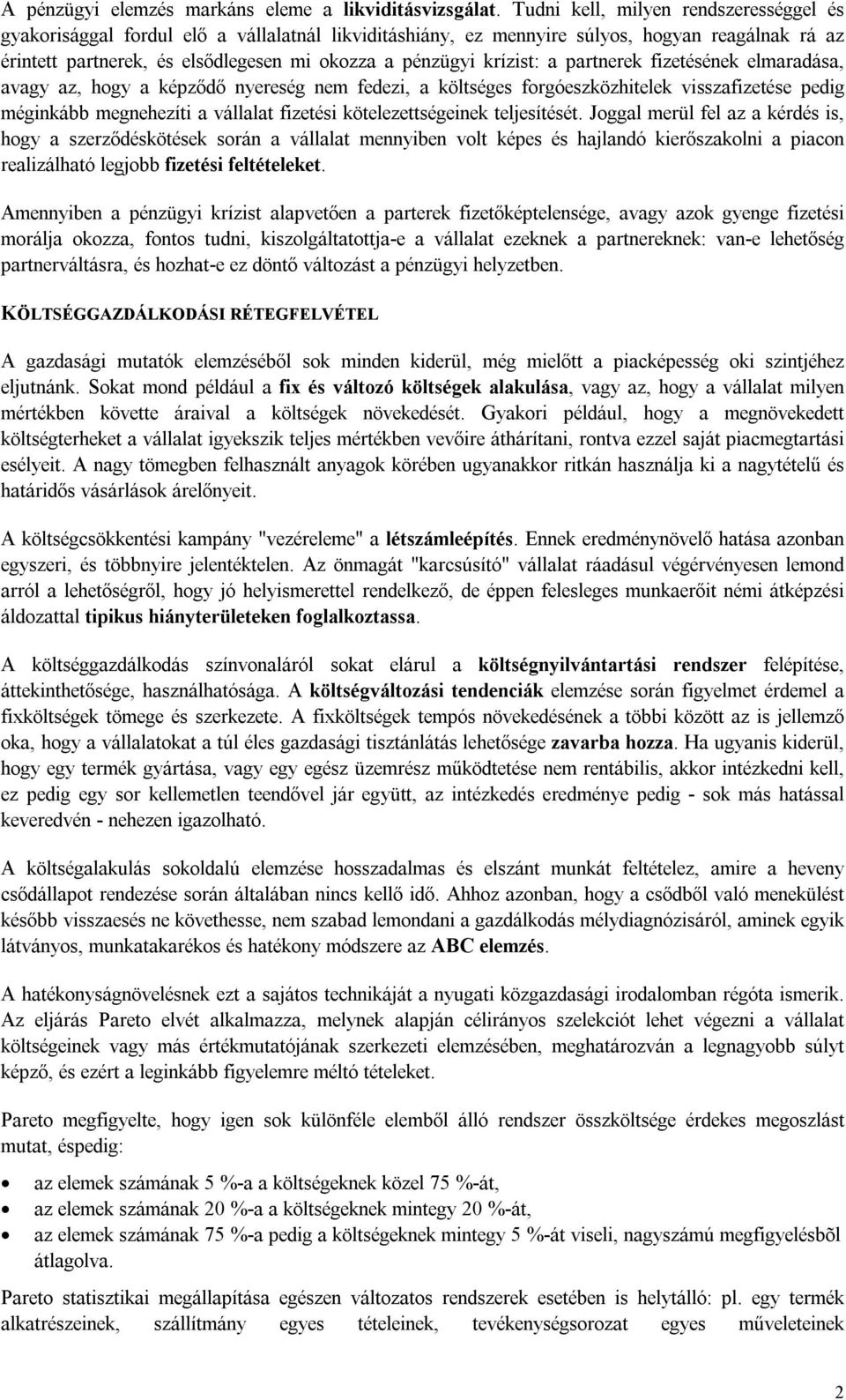 krízist: a partnerek fizetésének elmaradása, avagy az, hogy a képződő nyereség nem fedezi, a költséges forgóeszközhitelek visszafizetése pedig méginkább megnehezíti a vállalat fizetési