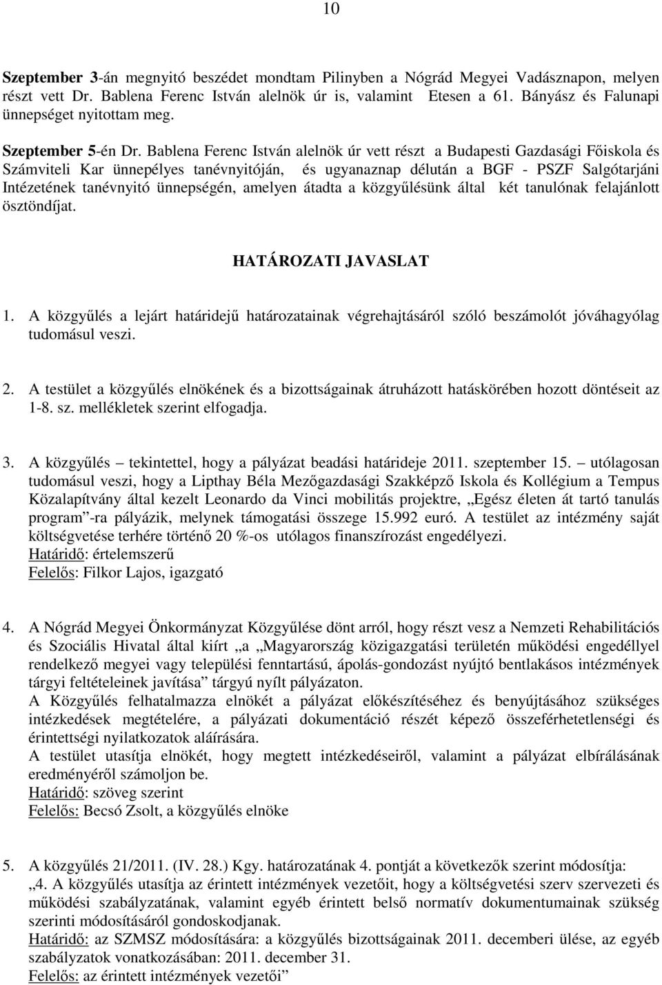 Bablena Ferenc István alelnök úr vett részt a Budapesti Gazdasági Főiskola és Számviteli Kar ünnepélyes tanévnyitóján, és ugyanaznap délután a BGF - PSZF Salgótarjáni Intézetének tanévnyitó