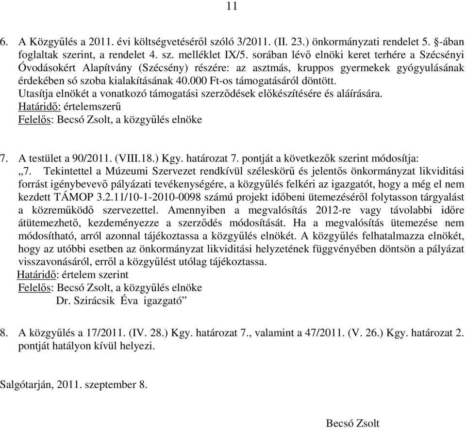 000 Ft-os támogatásáról döntött. Utasítja elnökét a vonatkozó támogatási szerződések előkészítésére és aláírására. Határidő: értelemszerű Felelős: Becsó Zsolt, a közgyűlés elnöke 7.