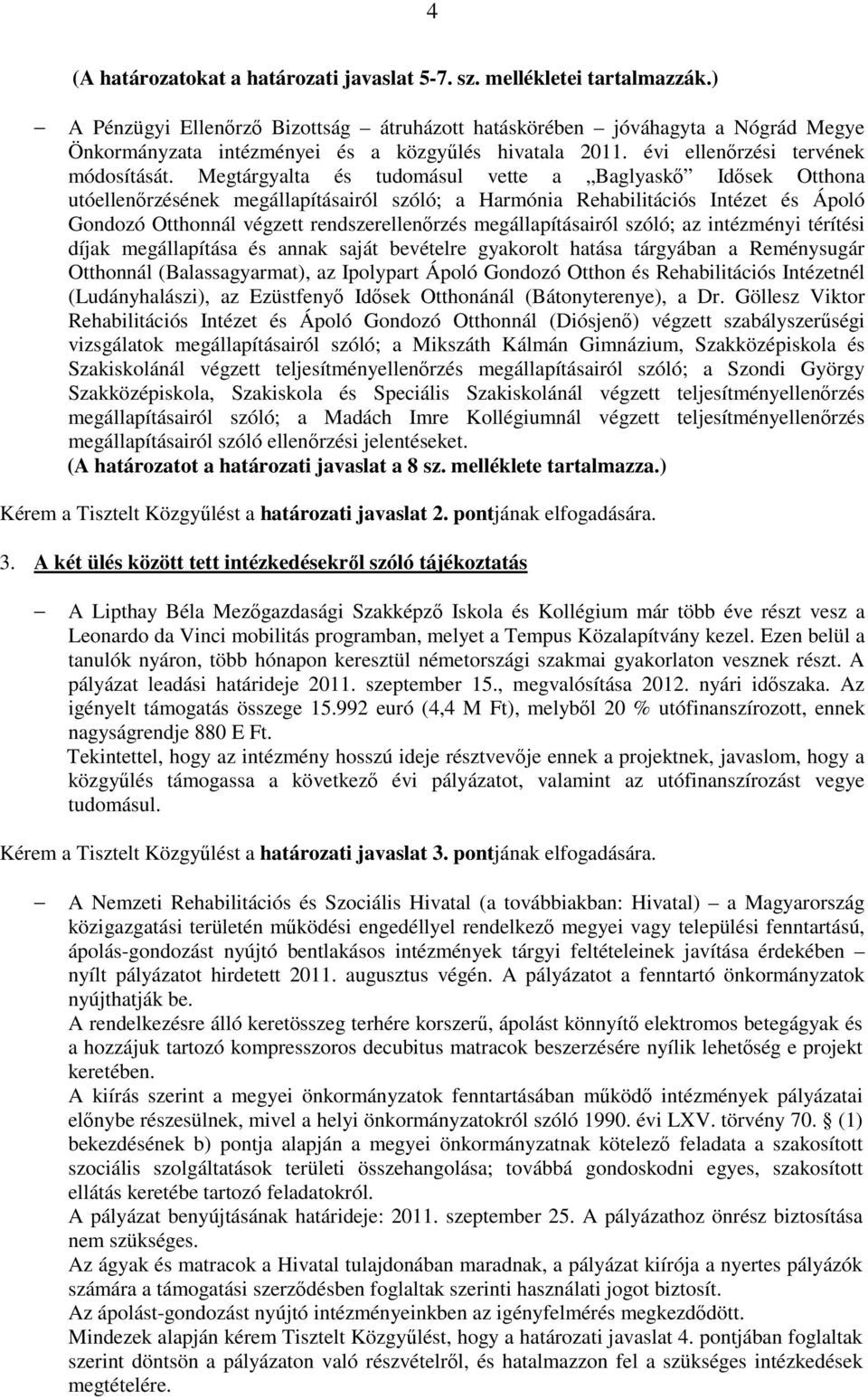 Megtárgyalta és tudomásul vette a Baglyaskő Idősek Otthona utóellenőrzésének megállapításairól szóló; a Harmónia Rehabilitációs Intézet és Ápoló Gondozó Otthonnál végzett rendszerellenőrzés