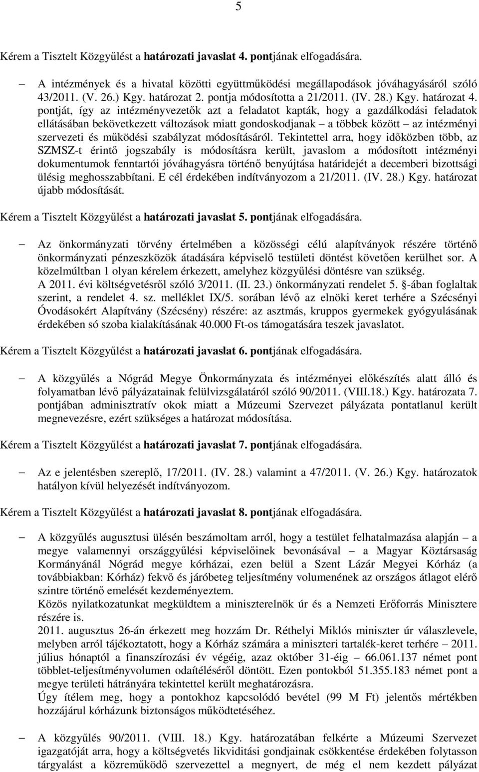 pontját, így az intézményvezetők azt a feladatot kapták, hogy a gazdálkodási feladatok ellátásában bekövetkezett változások miatt gondoskodjanak a többek között az intézményi szervezeti és működési