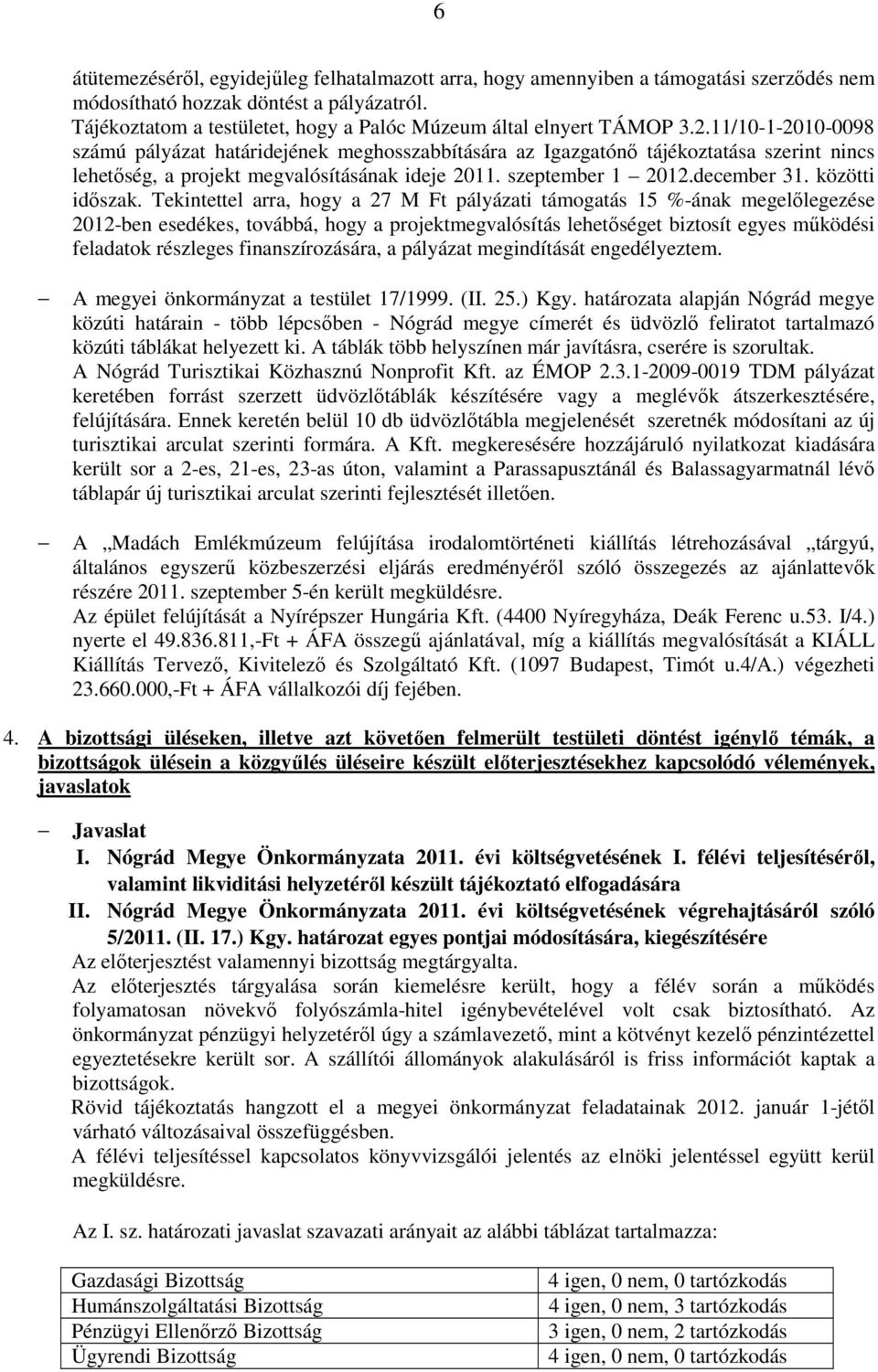 11/10-1-2010-0098 számú pályázat határidejének meghosszabbítására az Igazgatónő tájékoztatása szerint nincs lehetőség, a projekt megvalósításának ideje 2011. szeptember 1 2012.december 31.