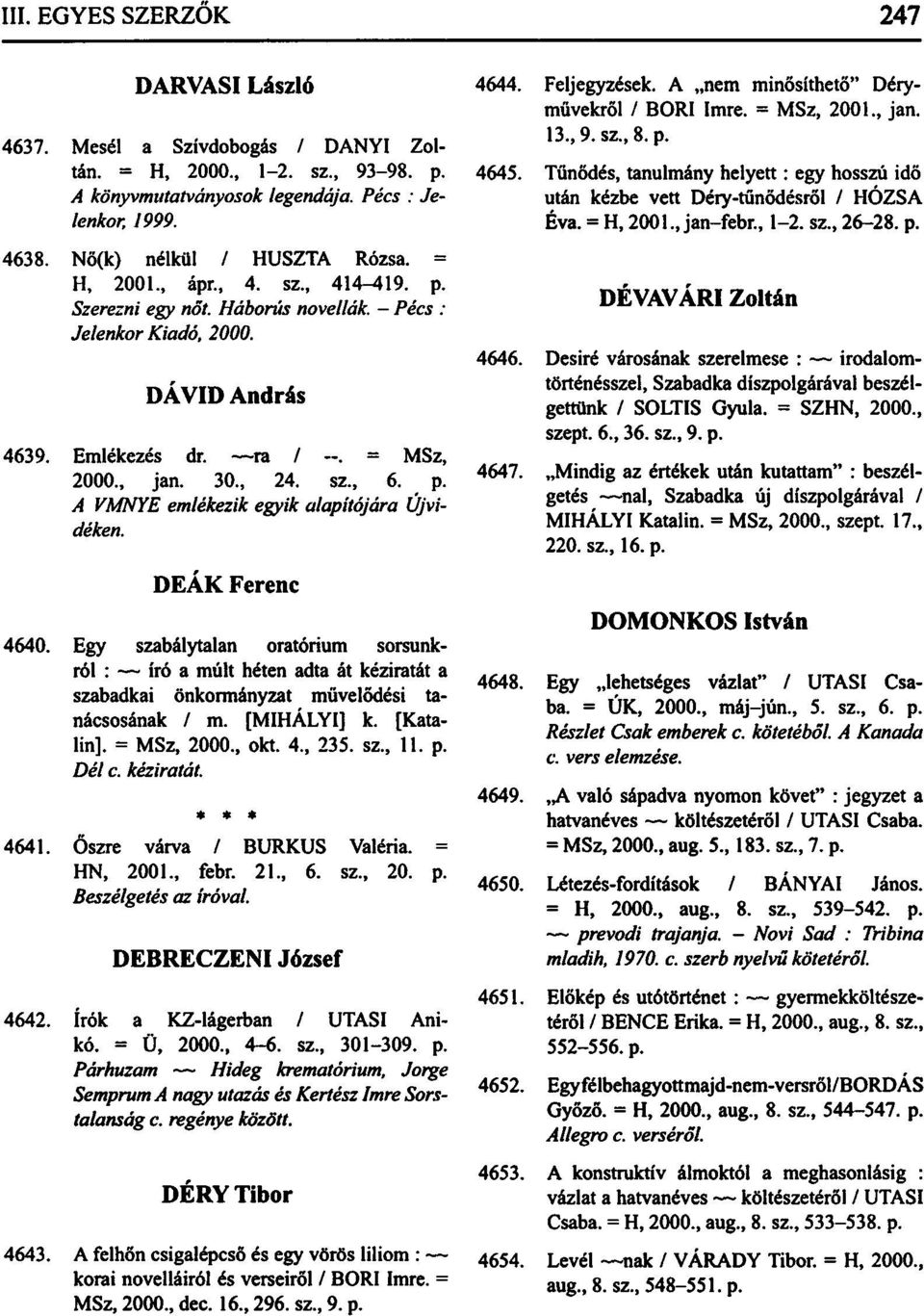 4644. Feljegyzések. A nem minősíthető" Déryművekről / BORI Imre. = MSz, 2001., jan. 13., 9. sz., 8. p. 4645. Tűnődés, tanulmány helyett: egy hosszú idő után kézbe vett Déry-tűnődésről / HÓZSA Éva.