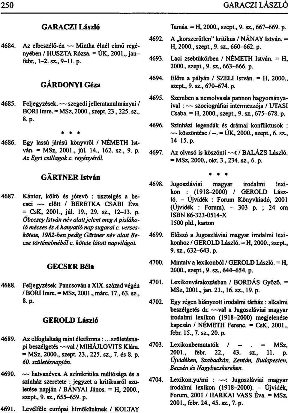 GARTNER István 4687. Kántor, költő és jótevő : tisztelgés a becsei ~~ előtt / BERETKA CSÁBI Éva. = CsK, 2001, júl. 19, 29. sz, 12-13. p.