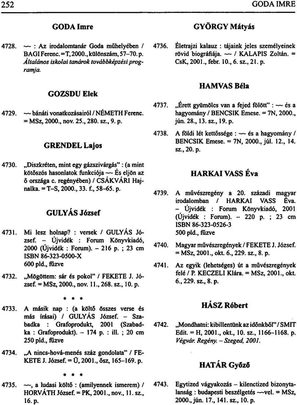 25, 280. sz, 9. p. GRENDEL Lajos HAMVAS Béla 4737. Érett gyümölcs van a fejed fölött" : és a hagyomány / BENCSIK Emese. = 7N, 2000, jún. 28, 13. sz, 19. p. 4738.