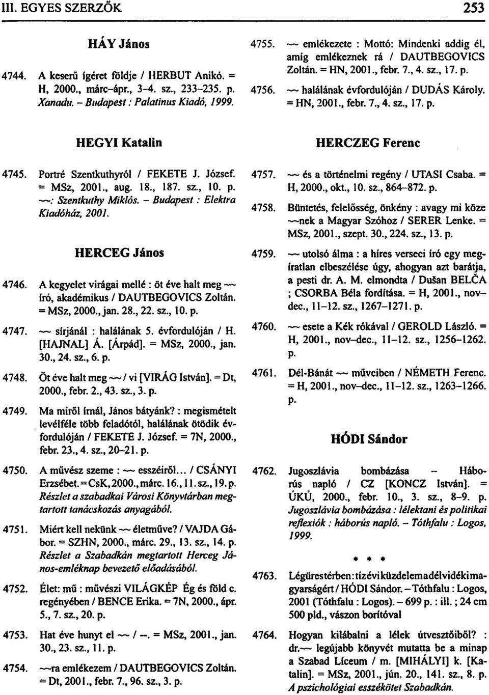 Portré Szentkuthyról / FEKETE J. József. = MSz, 2001., aug. 18., 187. sz., 10. p. : Szentkuthy Miklós. - Budapest: Elektra Kiadóház, 2001. HERCEG János 4746.