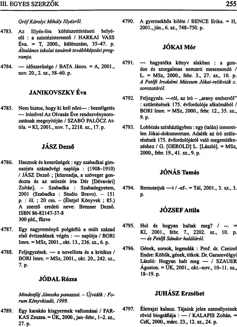 Nem biztos, hogy ki kell nőni : beszélgetés Írónővel Az Olvasás Éve rendezvénysorozatának megnyitóján / SZABÓ PALÓCZ Attila. = KI, 2001., nov. 7., 2218. sz., 17. p. JÁSZ Dezső 4786.