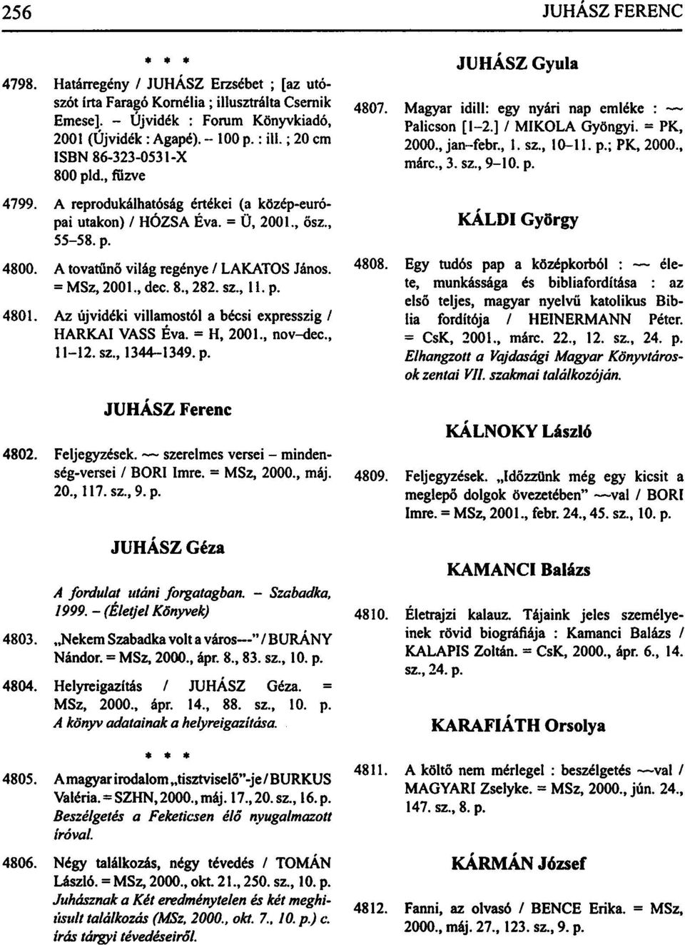 = MSz, 2001., dec. 8., 282. sz., 11. p. 4801. Az újvidéki villamostól a bécsi expresszig / HARKAI VASS Éva. = H, 2001, nov-dec, 11-12. sz, 1344-1349. p. JUHÁSZ Ferenc 4802. Feljegyzések.