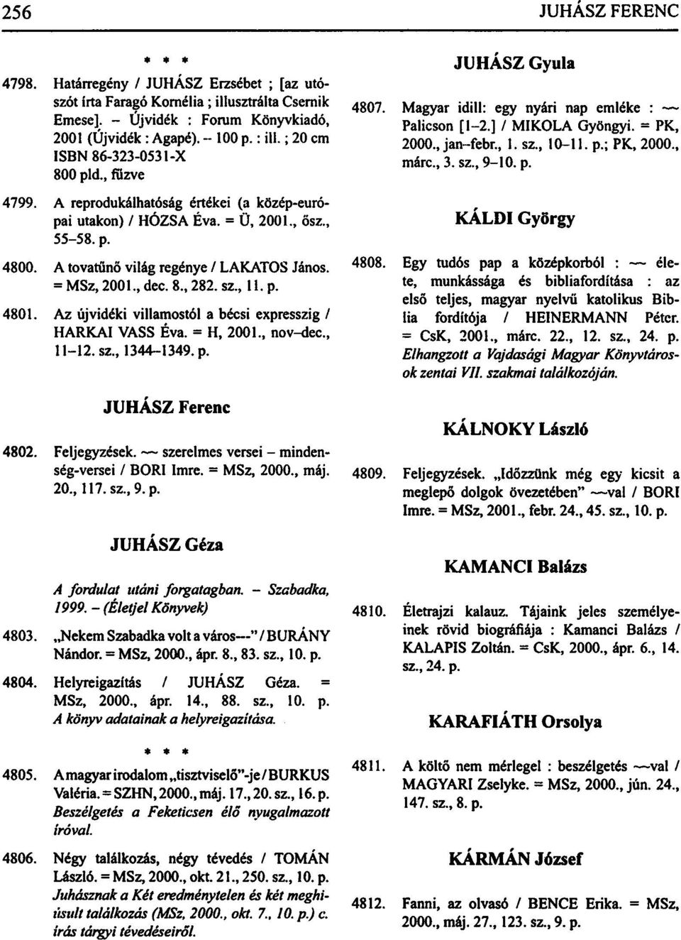 = MSz, 2001., dec. 8., 282. sz., 11. p. 4801. Az újvidéki villamostól a bécsi expresszig / HARKAI VASS Éva. = H, 2001, nov-dec, 11-12. sz, 1344-1349. p. JUHÁSZ Ferenc 4802. Feljegyzések.