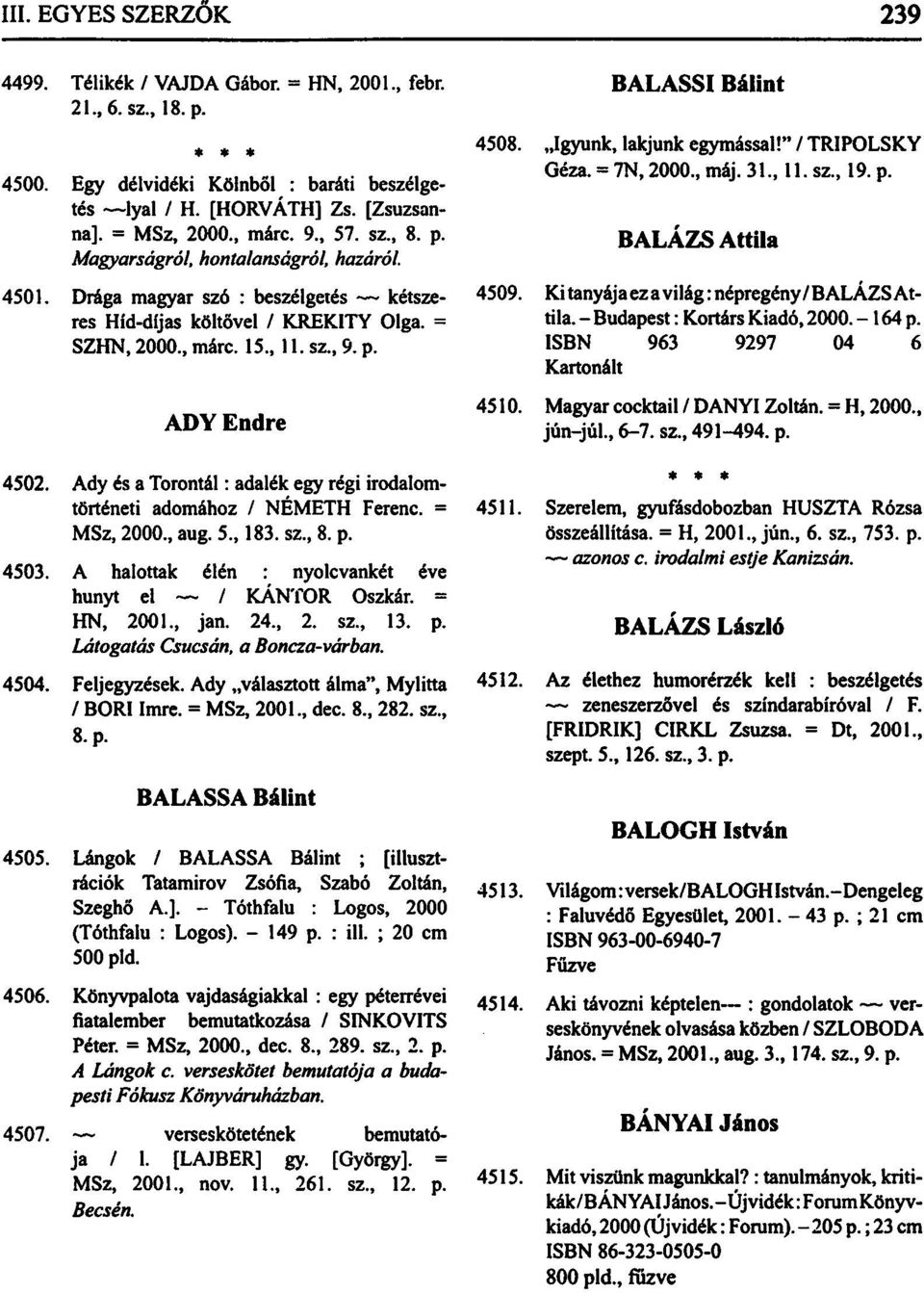 Ady és a Torontál: adalék egy régi irodalomtörténeti adomához / NÉMETH Ferenc. = MSz, 2000., aug. 5., 183. sz., 8. p. 4503. A halottak élén : nyolcvankét éve hunyt el / KÁNTOR Oszkár. = HN, 2001.