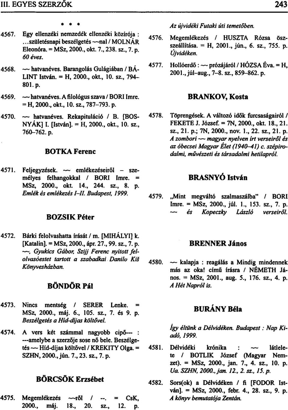 [BOS NYÁK] I. [István]. = H, 2000., okt., 10. sz., 760-762. p. BOTKA Ferenc Az újvidéki Futaki úti temetőben. 4576. Megemlékezés / HUSZTA Rózsa őszszeállitása. = H, 2001., jún., 6. sz., 755. p. Újvidéken.