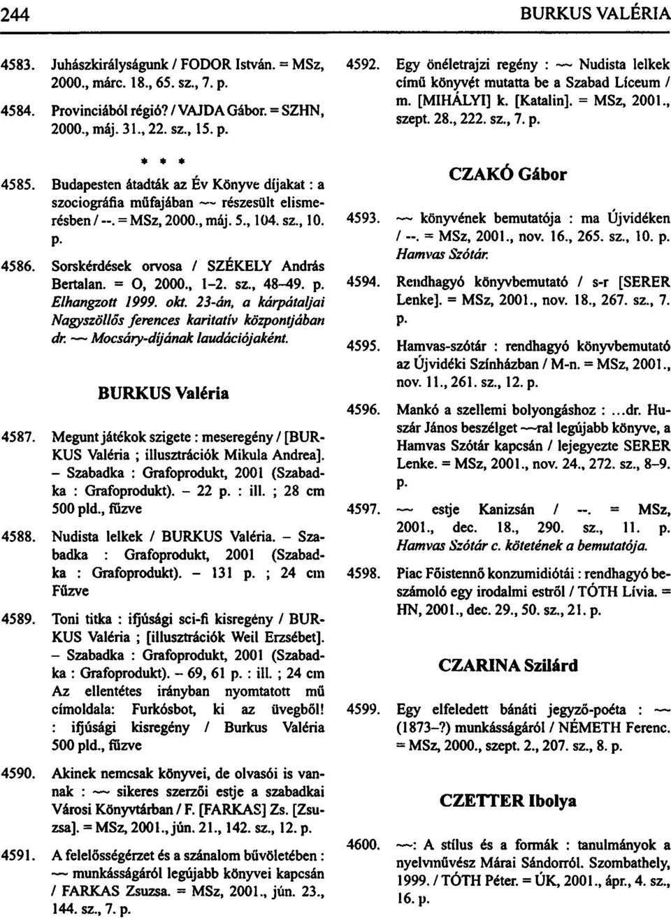 , 1-2. sz., 48-49. p. Elhangzott 1999. oh. 23-án, a kárpátaljai Nagyszöllős ferences karitatív központjában dr. Mocsáry-dijának laudációjaként. BURKUS Valéria 4587.