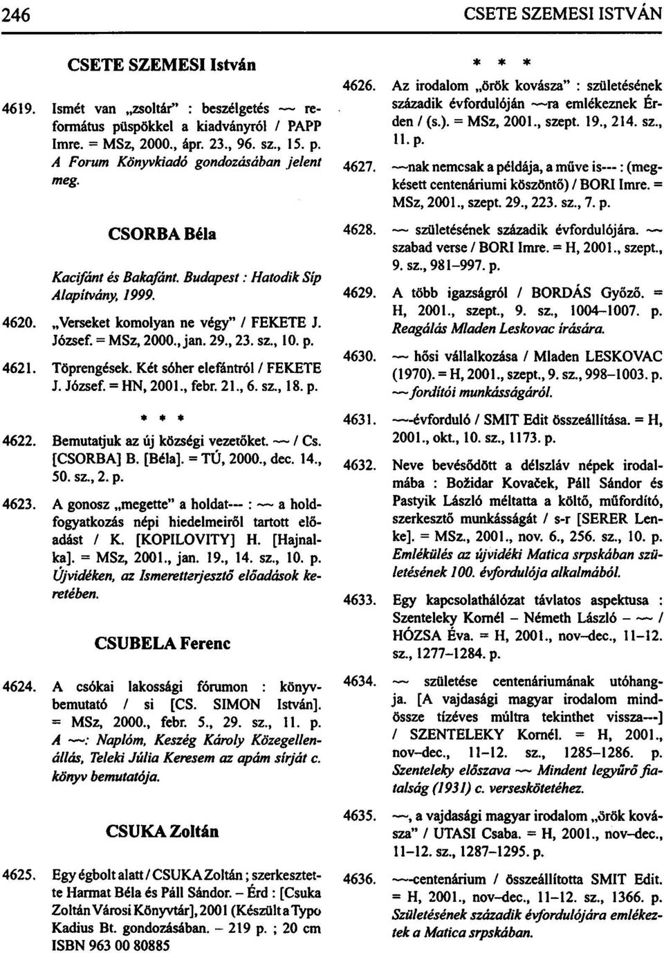 Két sóher elefántról / FEKETE J. József. = HN, 2001, febr. 21, 6. sz, 18. p.» * * 4622. Bemutatjuk az új községi vezetőket. / Cs. [CSORBA] B. [Béla]. = TÚ, 2000, dec. 14, 50. sz, 2. p. 4623.