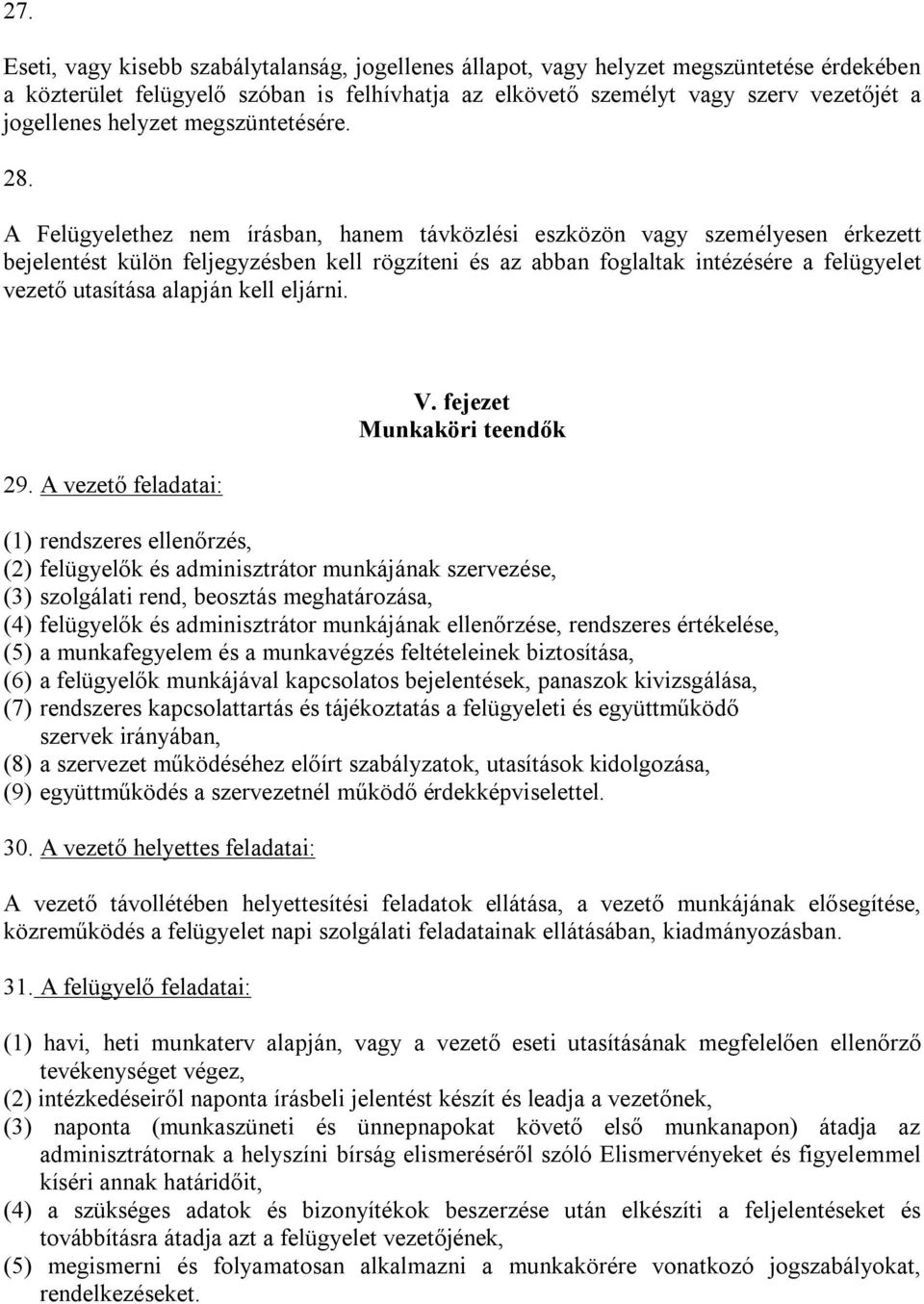 A Felügyelethez nem írásban, hanem távközlési eszközön vagy személyesen érkezett bejelentést külön feljegyzésben kell rögzíteni és az abban foglaltak intézésére a felügyelet vezető utasítása alapján