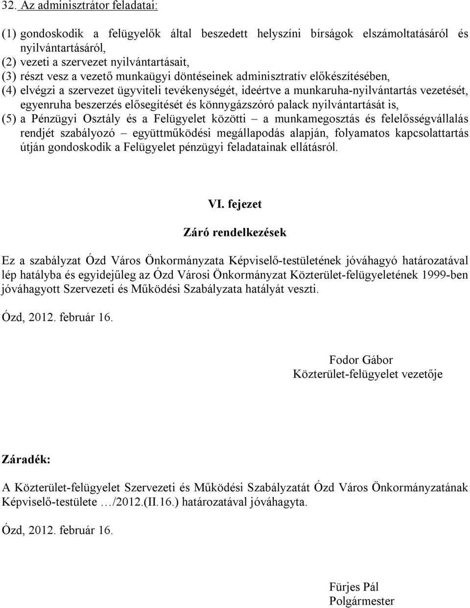 könnygázszóró palack nyilvántartását is, (5) a Pénzügyi Osztály és a Felügyelet közötti a munkamegosztás és felelősségvállalás rendjét szabályozó együttműködési megállapodás alapján, folyamatos