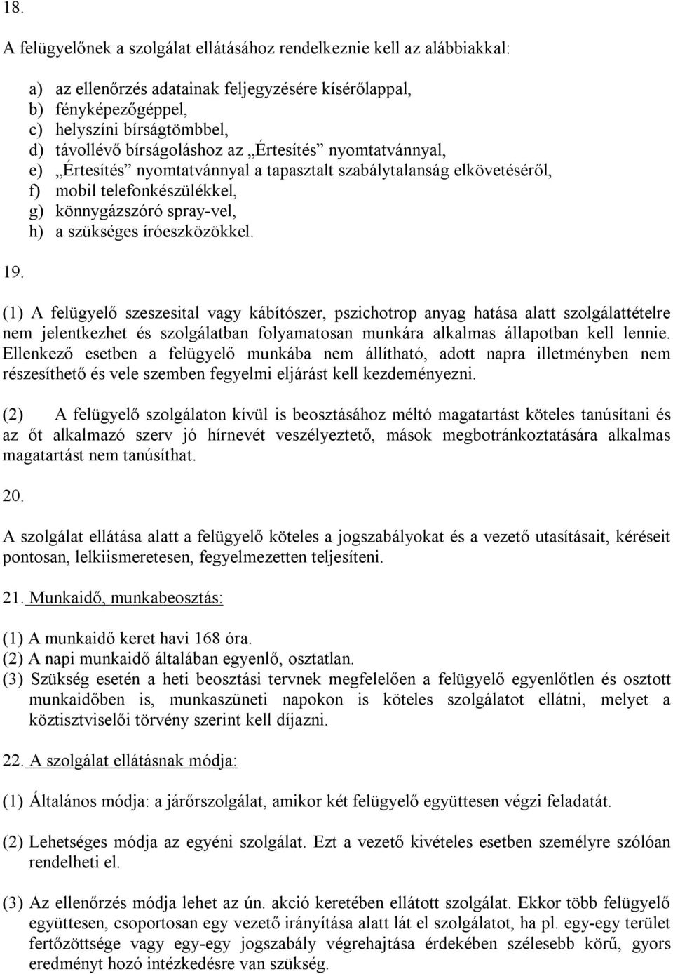 tapasztalt szabálytalanság elkövetéséről, f) mobil telefonkészülékkel, g) könnygázszóró spray-vel, h) a szükséges íróeszközökkel.