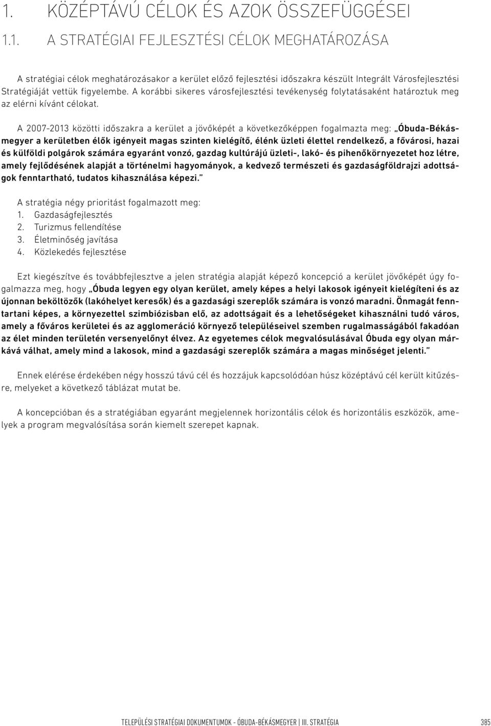 A 2007-2013 közötti időszakra a kerület a jövőképét a következőképpen fogalmazta meg: Óbuda-Békásmegyer a kerületben élők igényeit magas szinten kielégítő, élénk üzleti élettel rendelkező, a