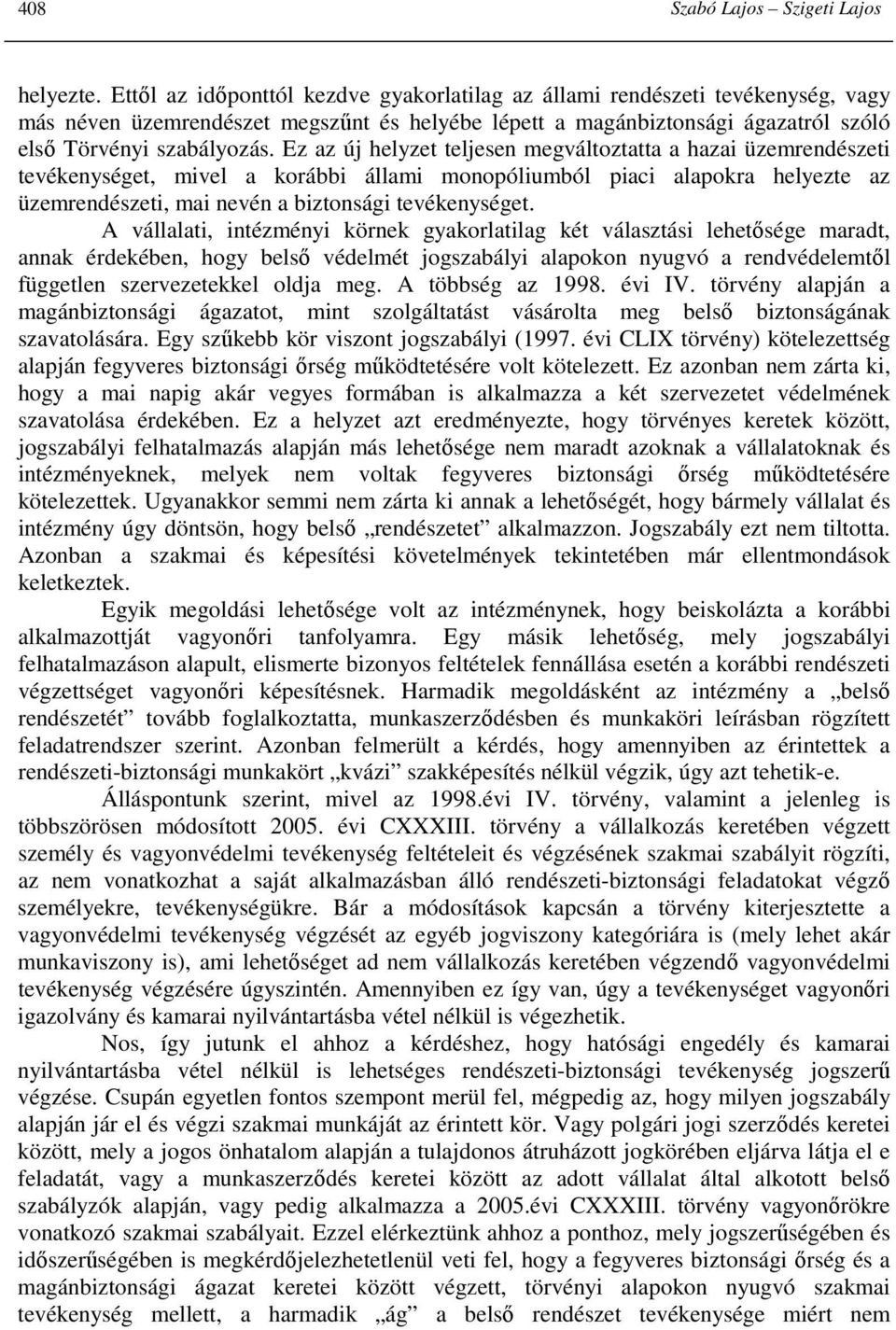 Ez az új helyzet teljesen megváltoztatta a hazai üzemrendészeti tevékenységet, mivel a korábbi állami monopóliumból piaci alapokra helyezte az üzemrendészeti, mai nevén a biztonsági tevékenységet.