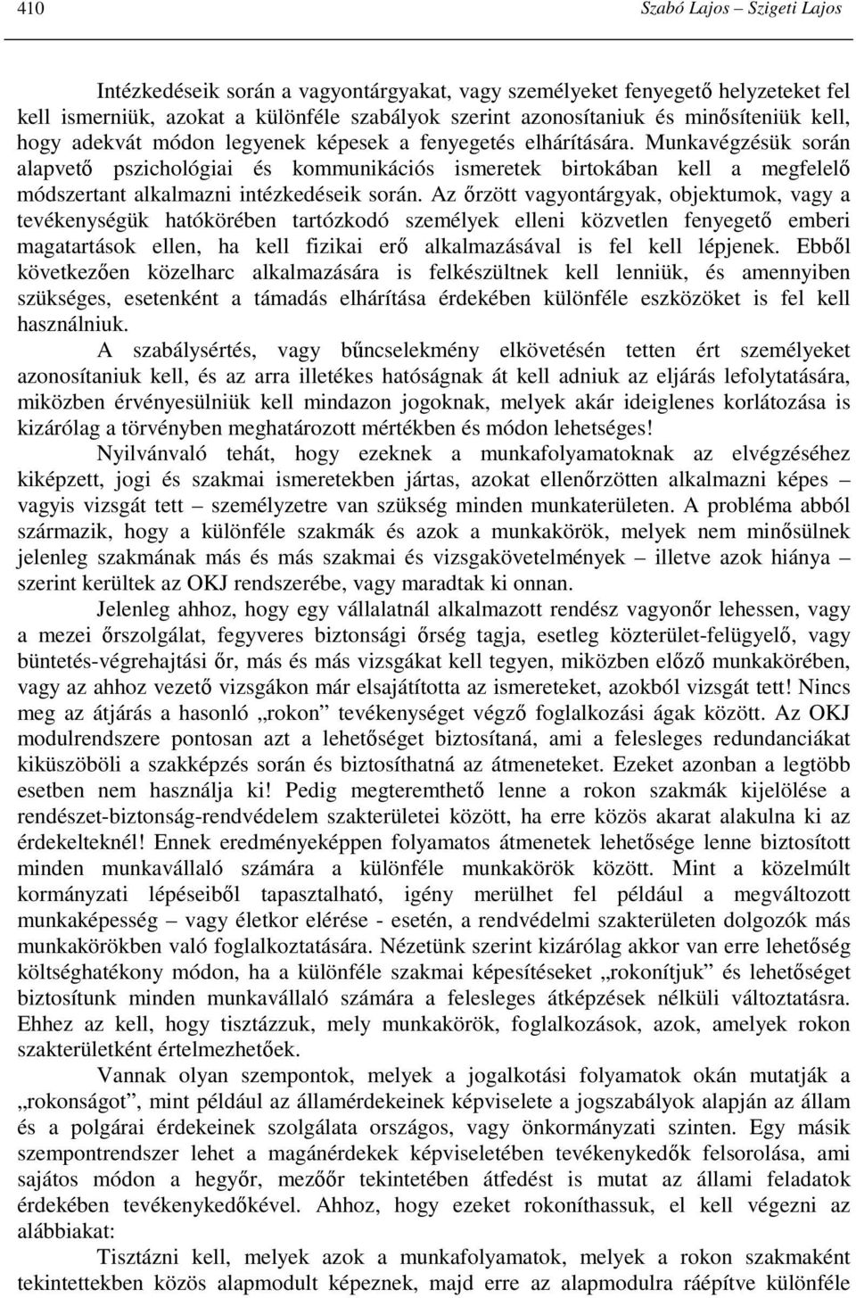 Munkavégzésük során alapvetı pszichológiai és kommunikációs ismeretek birtokában kell a megfelelı módszertant alkalmazni intézkedéseik során.