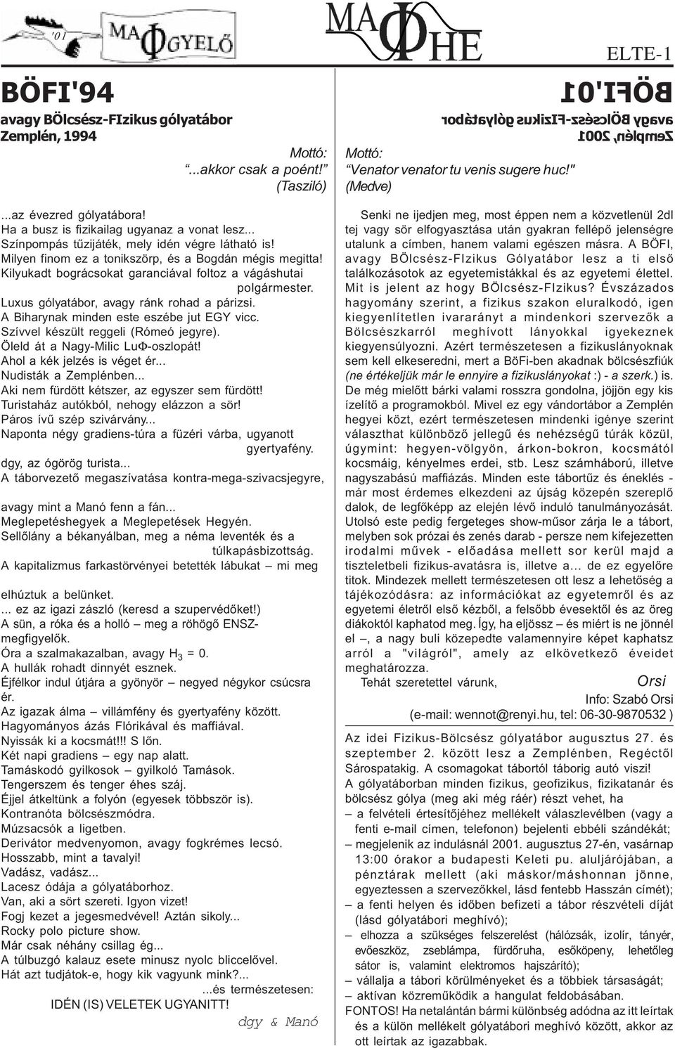 Kilyukadt bográcsokat garanciával foltoz a vágáshutai polgármester. Luxus gólyatábor, avagy ránk rohad a párizsi. A Biharynak minden este eszébe jut EGY vicc. Szívvel készült reggeli (Rómeó jegyre).