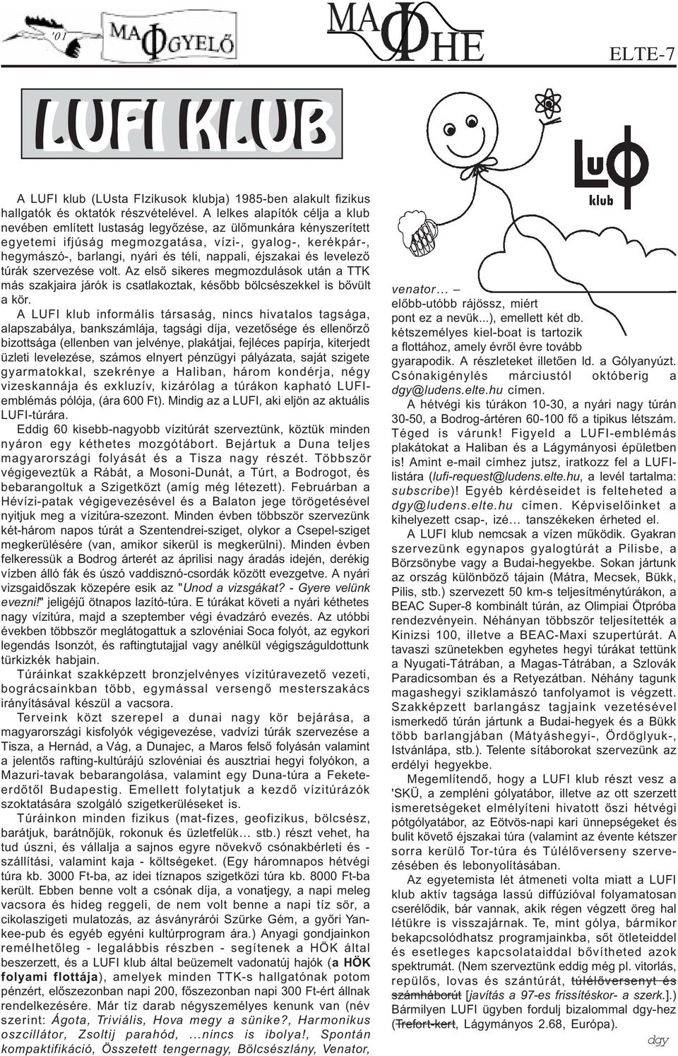 éjszakai és levelezõ túrák szervezése volt. Az elsõ sikeres megmozdulások után a TTK más szakjaira járók is csatlakoztak, késõbb bölcsészekkel is bõvült a kör.