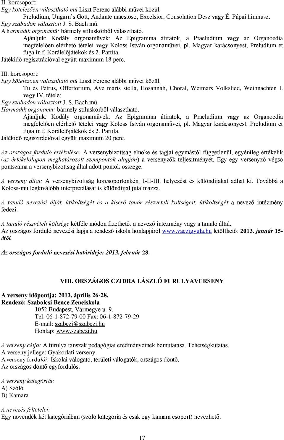 Ajánljuk: Kodály orgonaművek: Az Epigramma átiratok, a Praeludium vagy az Organoedia megfelelően elérhető tételei vagy Koloss István orgonaművei, pl.